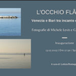 L’OCCHIO FLÂNEUR – Venezia e Bari tra incanto e disincanto Fotografie di Michele Levis e Giulio Limongelli
