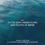 Out of Sight: Flussi nascosti e politiche dell'acqua
